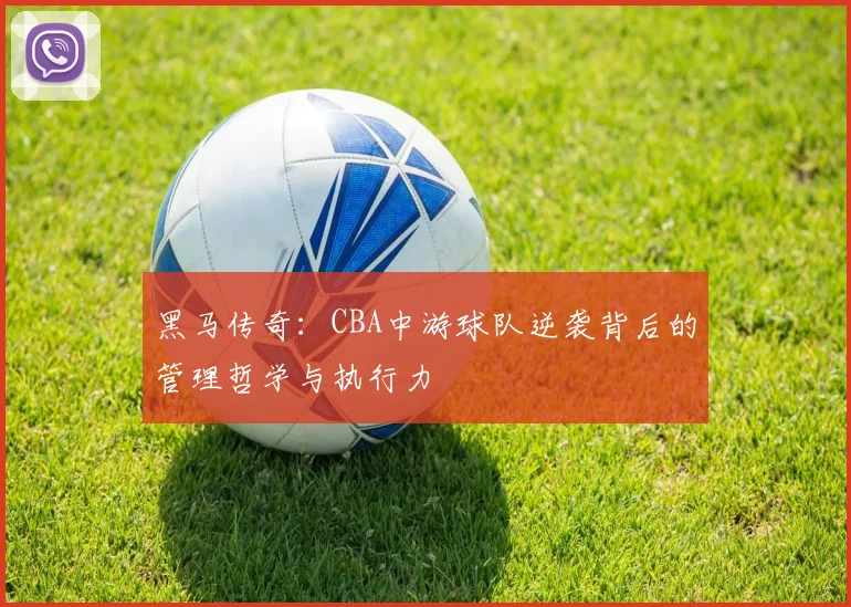 黑马传奇：CBA中游球队逆袭背后的管理哲学与执行力