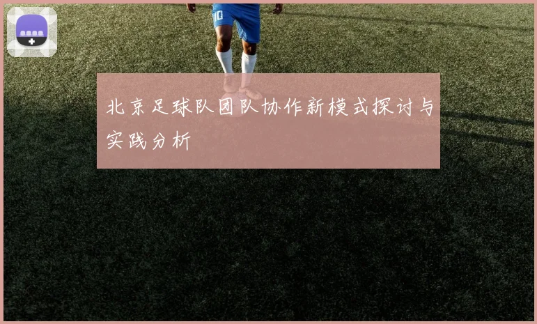 北京足球队团队协作新模式探讨与实践分析